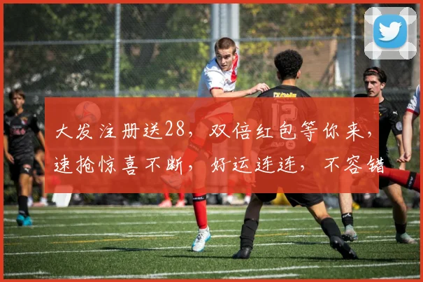 大发注册送28，双倍红包等你来，速抢惊喜不断，好运连连，不容错过