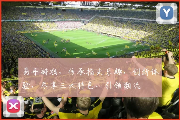 易手游戏，传承指尖乐趣，创新体验，尽享三大特色，引领潮流